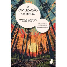 A CIVILIZAÇÃO EM RISCO: A HUMANIDADE NA CONTRAMÃO DO EQUILÍBRIO ECOLÓGICO