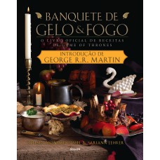 BANQUETE DE GELO E FOGO: O LIVRO OFICIAL DE RECEITAS DE GAME OF THRONES