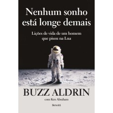 NENHUM SONHO ESTÁ LONGE DEMAIS: LIÇÕES DE VIDA DE UM HOMEM QUE ANDOU NA LUA