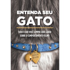 ENTENDA SEU GATO: TUDO O QUE VOCÊ SEMPRE QUIS SABER SOBRE O COMPORTAMENTO FELINO