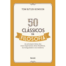 50 clássicos da filosofia: as principais ideias das mais importantes obras filosóficas, da Antiguidade à era moderna