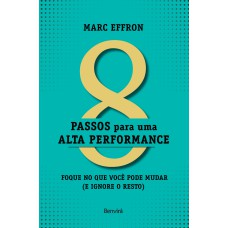 8 PASSOS PARA UMA ALTA PERFOMANCE: FOQUE NO QUE VOCÊ PODE MUDAR (E IGNORE O RESTO)