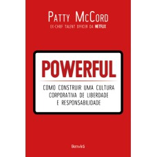 POWERFUL: COMO CONSTRUIR UMA CULTURA CORPORATIVA DE LIBERDADE E RESPONSABILIDADE