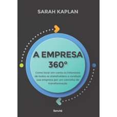 A EMPRESA 360°: COMO LEVAR EM CONTA OS INTERESSES DE TODOS OS STAKEHOLDERS E CONDUZIR SUA EMPRESA POR UM CAMINHO DE TRANSFORMAÇÃO