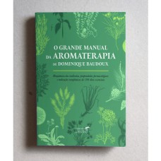 O GRANDE MANUAL DA AROMATERAPIA