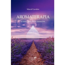 AROMATERAPIA - A CURA PELOS OLEOS ESSENCIAIS