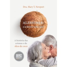 ALZHEIMER. E SE HOUVER UMA CURA? A HISTÓRIA DAS CETONAS E DO ÓLEO DE COCO