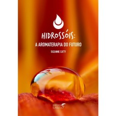 HIDROSSÓIS: A AROMATERAPIA DO FUTURO