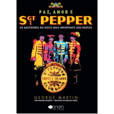 PAZ AMOR E SGT PEPPER - OS BASTIDORES DO DISCO MAIS IMPORTANTE DOS BEATLES