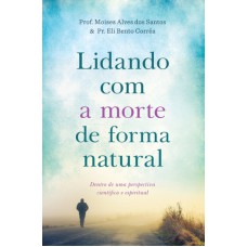 LIDANDO COM A MORTE DE FORMA NATURAL - DENTRO DE UMA PERSPECTIVA CIENTÍFICA E ESPIRITUAL