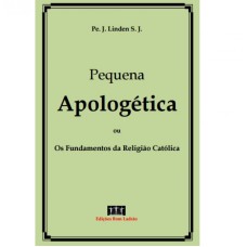 PEQUENA APOLOGÉTICA OU FUNDAMENTOS DA RELIGIÃO CATÓLICA