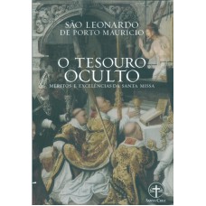 TESOURO OCULTO, O - MÉRITOS E EXCELÊNCIAS DA SANTA MISSA