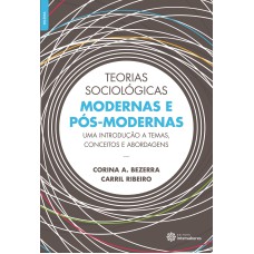 TEORIAS SOCIOLÓGICAS MODERNAS E PÓS-MODERNAS:: UMA INTRODUÇÃO A TEMAS, CONCEITOS E ABORDAGENS