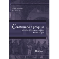 CONSTRUINDO A PESQUISA:: MÉTODOS, TÉCNICAS E PRÁTICAS EM SOCIOLOGIA