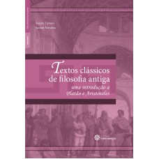 TEXTOS CLÁSSICOS DE FILOSOFIA ANTIGA:: UMA INTRODUÇÃO A PLATÃO E ARISTÓTELES