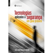 TECNOLOGIAS APLICADAS À SEGURANÇA:: UM GUIA PRÁTICO