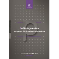 PROFISSÃO JORNALISTA:: UM GUIA PARA VIVER DE NOTÍCIAS NA PRÓXIMA DÉCADA