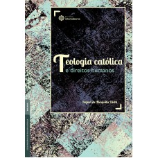 TEOLOGIA CATÓLICA E DIREITOS HUMANOS