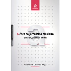 A ÉTICA NO JORNALISMO BRASILEIRO:: CONCEITOS, PRÁTICAS E NORMAS