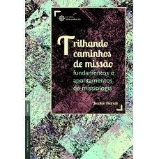 TRILHANDO CAMINHOS DE MISSÃO:: FUNDAMENTOS E APONTAMENTOS DE MISSIOLOGIA