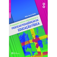 PROPOSIÇÕES TEÓRICO-METODOLÓGICAS E PRÁTICAS PEDAGÓGICAS DA EDUCAÇÃO FÍSICA