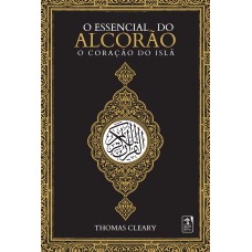 O ESSENCIAL DO ALCORÃO - O CORAÇÃO DO ISLÃ