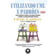 UTILIZANDO UML E PADRÕES: UMA INTRODUÇÃO À ANÁLISE E AO PROJETO ORIENTADOS A OBJETOS E AO DESENVOLVIMENTO ITERATIVO