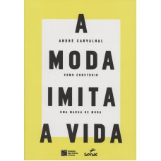 MODA IMITA A VIDA, A  - COMO CONSTRUIR UMA MARCA DE MODA