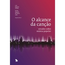 O ALCANCE DA CANÇÃO - ESTUDOS SOBRE MÚSICA POPULAR