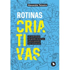 ROTINAS CRIATIVAS: UM ANTIMANUAL DE GESTÃO DO TEMPO PARA A GERAÇÃO PÓS-WORKAHOLIC