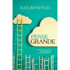 PENSE GRANDE - ATITUDES E VALORES DE PESSOAS DE ALTO DESEMPENHO