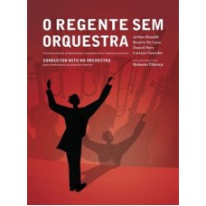 REGENTE SEM ORQUESTRA, O - EXERCICIOS BASICOS, INTERMEDIARIOS E AVANCADOS PARA FORMAÇÃO DO REGENTE