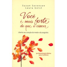 VOCÊ É MAIS FORTE DO QUE O CÂNCER: LIBERTE SEU CORAÇÃO DO MEDO E DA ANGUSTIA : 9 DEVOCIONAIS DIÁRIAS PARA MULHERES