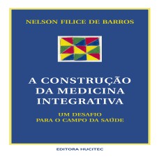 A CONSTRUÇÃO DA MEDICINA INTEGRATIVA - UM DESAFIO PARA O CAMPO DA SAÚDE