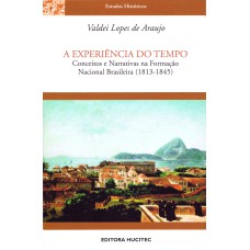 A EXPERIÊNCIA DO TEMPO - CONCEITOS E NARRATIVAS NA FORMAÇÃO NACIONAL BRASILEIRA (1831-1845)