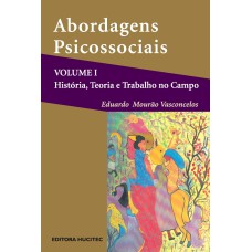 ABORDAGENS PSICOSSOCIAIS - VOLUME I - HISTÓRIA, TEORIA E PRÁTICA NO CAMPO