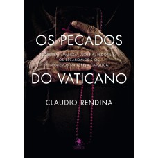 OS PECADOS DO VATICANO - SOBERBA, AVAREZA, LUXÚRIA, PEDOFILIA: OS ESCÂNDALOS E OS SEGREDOS DA IGREJA CATÓLICA