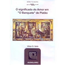 SIGNIFICADO DO AMOR EM O BANQUETE, DE PLATAO, O - AUDIOLIVRO - SERIE FILOSO - 1ª