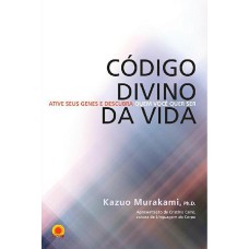 CÓDIGO DIVINO DA VIDA - ATIVE SEUS GENES E DESCUBRA QUEM VOCÊ QUER SER