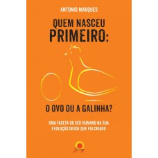 QUEM NASCEU PRIMEIRO: O OVO OU A GALINHA? - UMA FACETA DO SER HUMANO NA SUA EVOLUÇÃO DESDE QUE FOI CRIADO