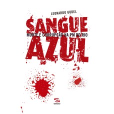 SANGUE AZUL - MORTE E CORRUPÇÃO NA PM DO RIO