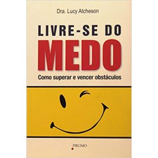 LIVRE-SE DO MEDO - COMO SUPERAR E VENCER OS OBSTÁCULOS