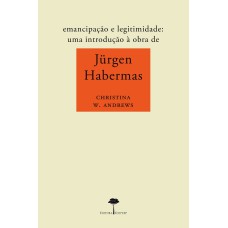 EMANCIPAÇÃO E LEGITIMIDADE - UMA INTRODUÇÃO À OBRA DE JÜRGEN HABERMAS