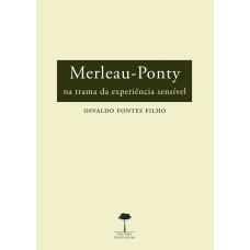 MERLEAU-PONTY - NA TRAMA DA EXPERIÊNCIA SENSÍVEL