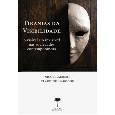 TIRANIAS DA VISIBILIDADE - O VISÍVEL E O INVISÍVEL NAS SOCIEDADES CONTEMPORÂNEAS