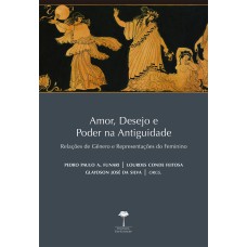 AMOR, DESEJO E PODER NA ANTIGUIDADE - RELAÇÕES DE GÊNERO E REPRESENTAÇÕES DO FEMININO