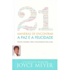 21 MANEIRAS DE ENCONTRAR A PAZ E A FELICIDADE - VECENDO A ANSIEDADE O MEDO  - 1ª