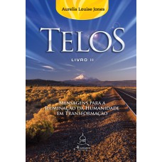 TELOS LIVRO DOIS - MENSAGENS PARA A ILUMINAÇÃO DA HUMANIDADE EM TRANSFORMAÇÃO - VOL. 2