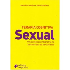 TERAPIA COGNITIVA SEXUAL - UMA PROPOSTA INTEGRATIVA NA PSICOTERAPIA DA SEXUAL