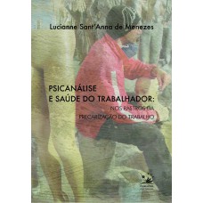 PSICANÁLISE E SAÚDE DO TRABALHADOR: NOS RASTROS DA PRECARIZAÇÃO DO TRABALHO